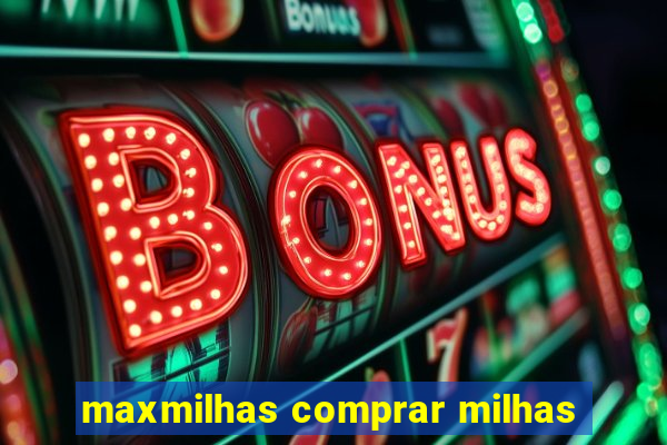 maxmilhas comprar milhas